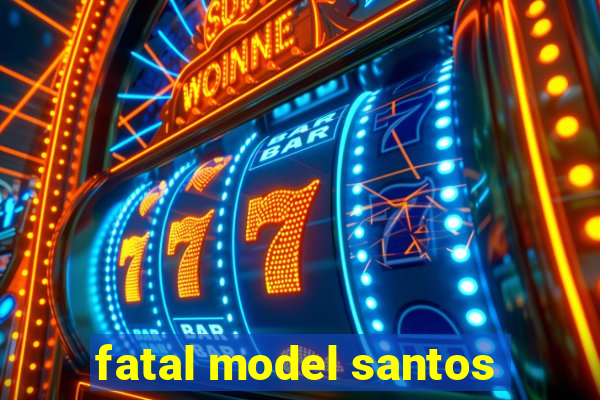 fatal model santos